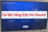 Cài đặt ngôn ngữ tiếng Việt cho tivi Xiaomi ‘dễ như ăn kẹo’