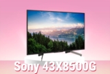 Có nên mua tivi Sony 43X8500G trong năm 2025 hay không?