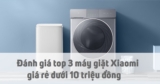 Đánh giá máy giặt Xiaomi giá rẻ dưới 10 triệu