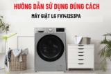 Hướng dẫn sử dụng máy giặt LG FV1412S3PA đúng cách để bền lâu