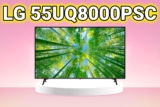Tivi LG 55UQ8000PSC và 3 giá trị đáng ‘đồng tiền bát gạo’ nhất mà người dùng nhận được