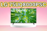 Tivi LG 75UQ8000PSC – Tivi 75 inch ‘ngon, bổ, rẻ’, nhưng có đáng mua?